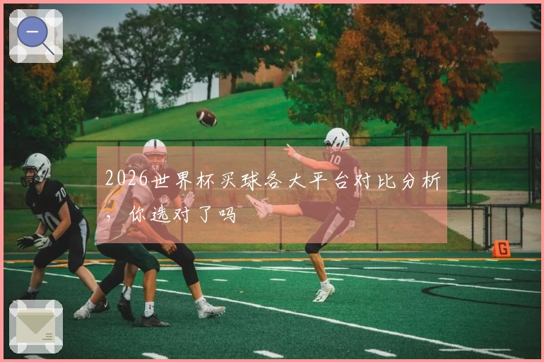 2026世界杯买球各大平台对比分析，你选对了吗