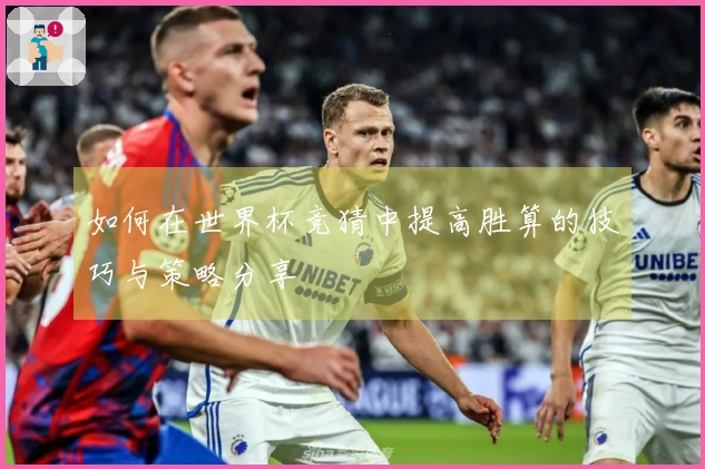 如何在世界杯竞猜中提高胜算的技巧与策略分享
