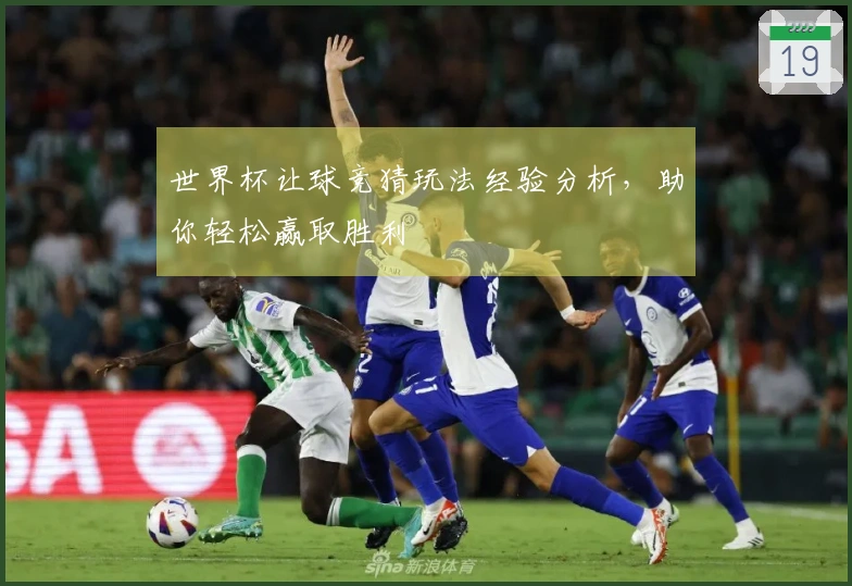 世界杯让球竞猜玩法经验分析，助你轻松赢取胜利